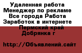 Удаленная работа - Менеджер по рекламе - Все города Работа » Заработок в интернете   . Пермский край,Добрянка г.